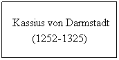 Textfeld:  Kassius von Darmstadt (1252-1325) 
